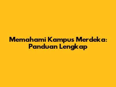 Memahami Kampus Merdeka: Panduan Lengkap