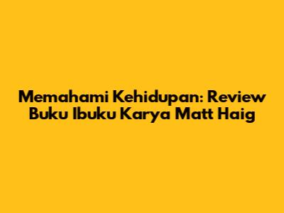 Memahami Kehidupan: Review Buku "Ibuku" Karya Matt Haig
