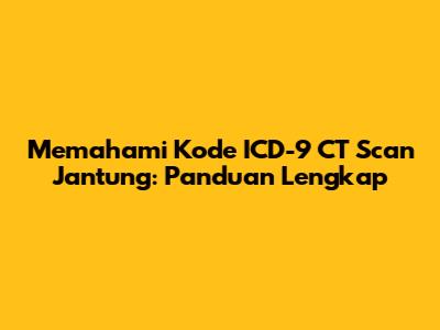 Memahami Kode ICD-9 CT Scan Jantung: Panduan Lengkap