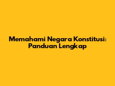 Memahami Negara Konstitusi: Panduan Lengkap