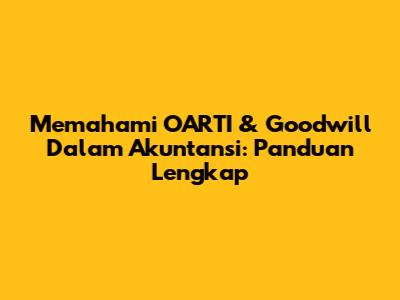 Memahami OARTI & Goodwill Dalam Akuntansi: Panduan Lengkap