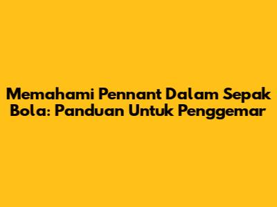 Memahami Pennant Dalam Sepak Bola: Panduan Untuk Penggemar
