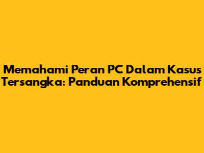 Memahami Peran PC Dalam Kasus Tersangka: Panduan Komprehensif