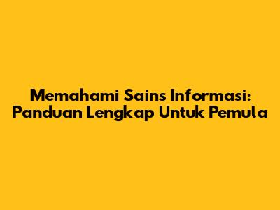 Memahami Sains Informasi: Panduan Lengkap Untuk Pemula