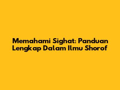 Memahami Sighat: Panduan Lengkap Dalam Ilmu Shorof