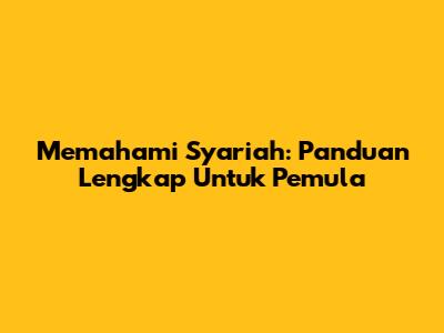 Memahami Syariah: Panduan Lengkap Untuk Pemula