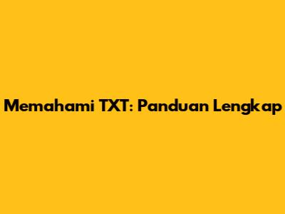 Memahami TXT: Panduan Lengkap