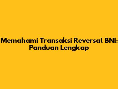 Memahami Transaksi Reversal BNI: Panduan Lengkap