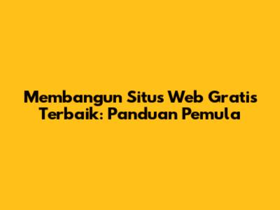Membangun Situs Web Gratis Terbaik: Panduan Pemula