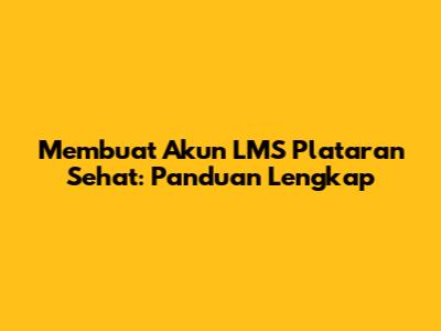 Membuat Akun LMS Plataran Sehat: Panduan Lengkap