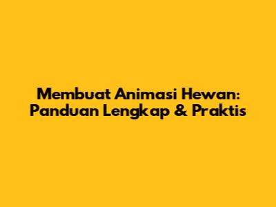 Membuat Animasi Hewan: Panduan Lengkap & Praktis