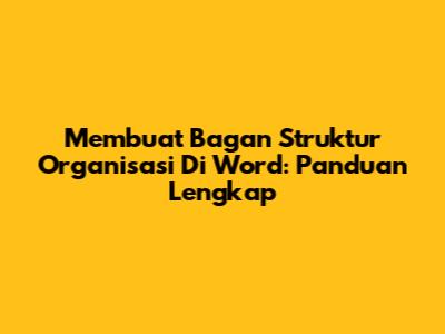 Membuat Bagan Struktur Organisasi Di Word: Panduan Lengkap