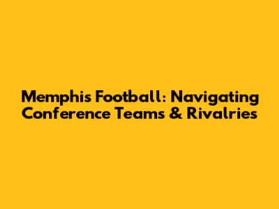 Memphis Football: Navigating Conference Teams & Rivalries