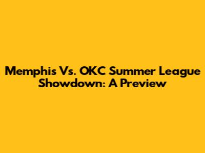 Memphis Vs. OKC Summer League Showdown: A Preview