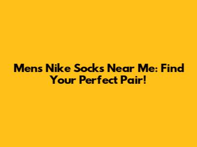 Men's Nike Socks Near Me: Find Your Perfect Pair!