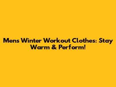 Men's Winter Workout Clothes: Stay Warm & Perform!
