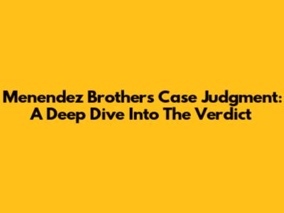 Menendez Brothers Case Judgment: A Deep Dive Into The Verdict