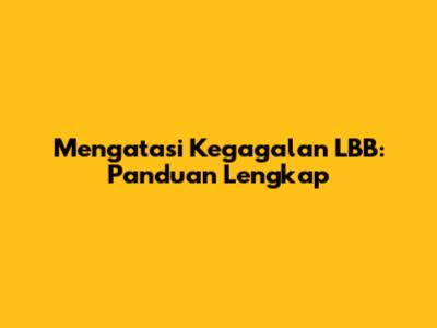 Mengatasi Kegagalan LBB: Panduan Lengkap