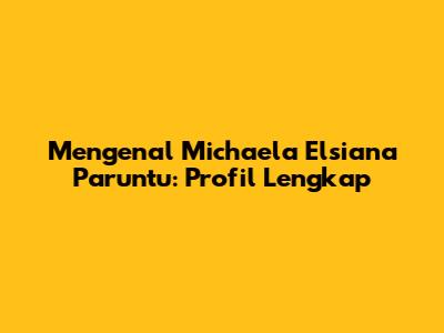 Mengenal Michaela Elsiana Paruntu: Profil Lengkap