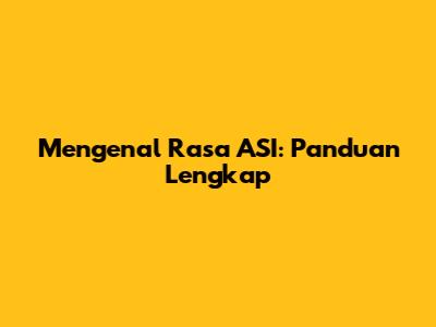 Mengenal Rasa ASI: Panduan Lengkap