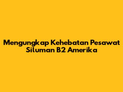 Mengungkap Kehebatan Pesawat Siluman B2 Amerika