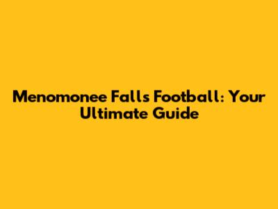 Menomonee Falls Football: Your Ultimate Guide