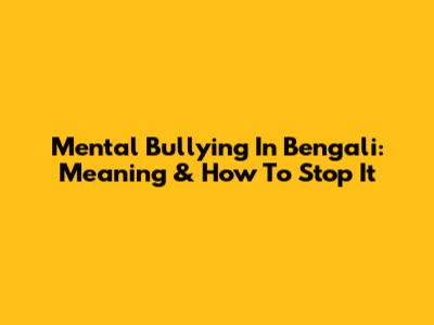 Mental Bullying In Bengali: Meaning & How To Stop It
