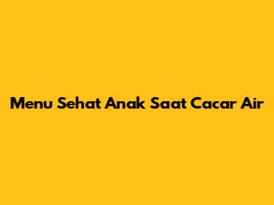 Menu Sehat Anak Saat Cacar Air