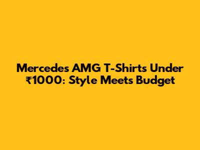 Mercedes AMG T-Shirts Under ₹1000: Style Meets Budget