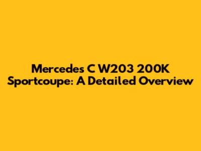 Mercedes C W203 200K Sportcoupe: A Detailed Overview