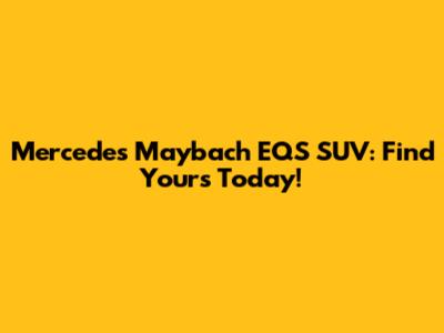 Mercedes Maybach EQS SUV: Find Yours Today!