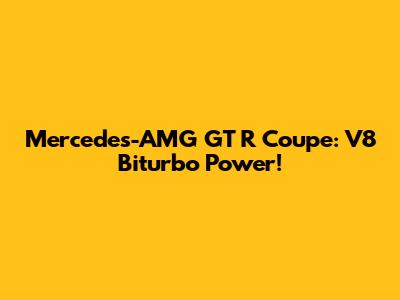Mercedes-AMG GT R Coupe: V8 Biturbo Power!