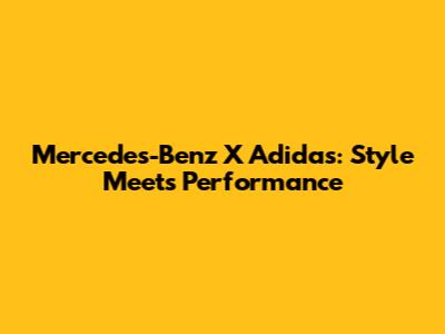 Mercedes-Benz X Adidas: Style Meets Performance
