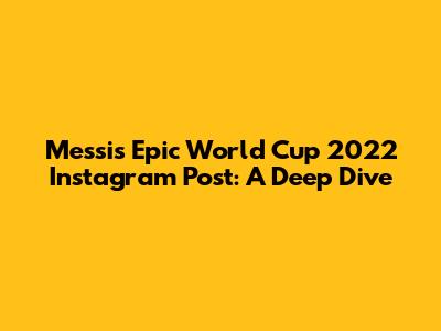 Messi's Epic World Cup 2022 Instagram Post: A Deep Dive