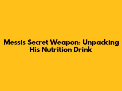 Messi's Secret Weapon: Unpacking His Nutrition Drink