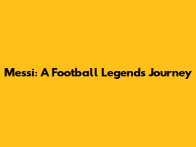 Messi: A Football Legend's Journey