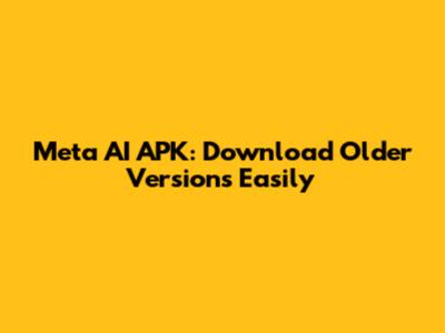 Meta AI APK: Download Older Versions Easily