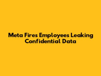 Meta Fires Employees Leaking Confidential Data