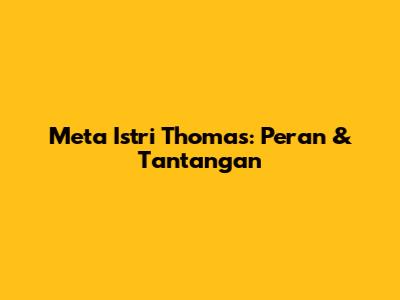 Meta Istri Thomas: Peran & Tantangan
