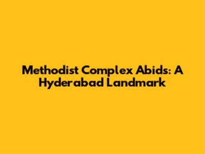 Methodist Complex Abids: A Hyderabad Landmark