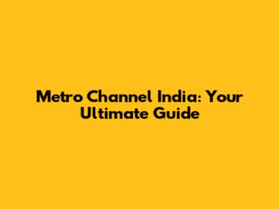 Metro Channel India: Your Ultimate Guide