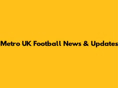Metro UK Football News & Updates