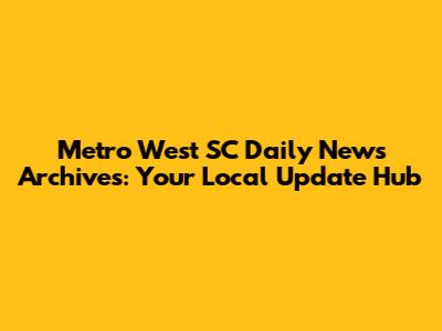 Metro West SC Daily News Archives: Your Local Update Hub