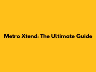 Metro Xtend: The Ultimate Guide