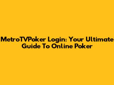 MetroTVPoker Login: Your Ultimate Guide To Online Poker