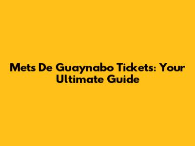 Mets De Guaynabo Tickets: Your Ultimate Guide