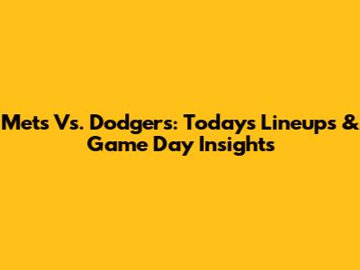 Mets Vs. Dodgers: Today's Lineups & Game Day Insights