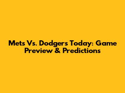 Mets Vs. Dodgers Today: Game Preview & Predictions