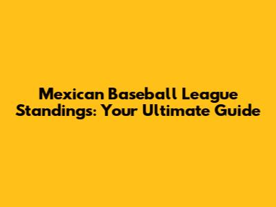 Mexican Baseball League Standings: Your Ultimate Guide