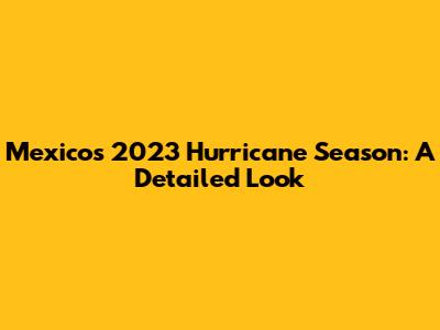 Mexico's 2023 Hurricane Season: A Detailed Look